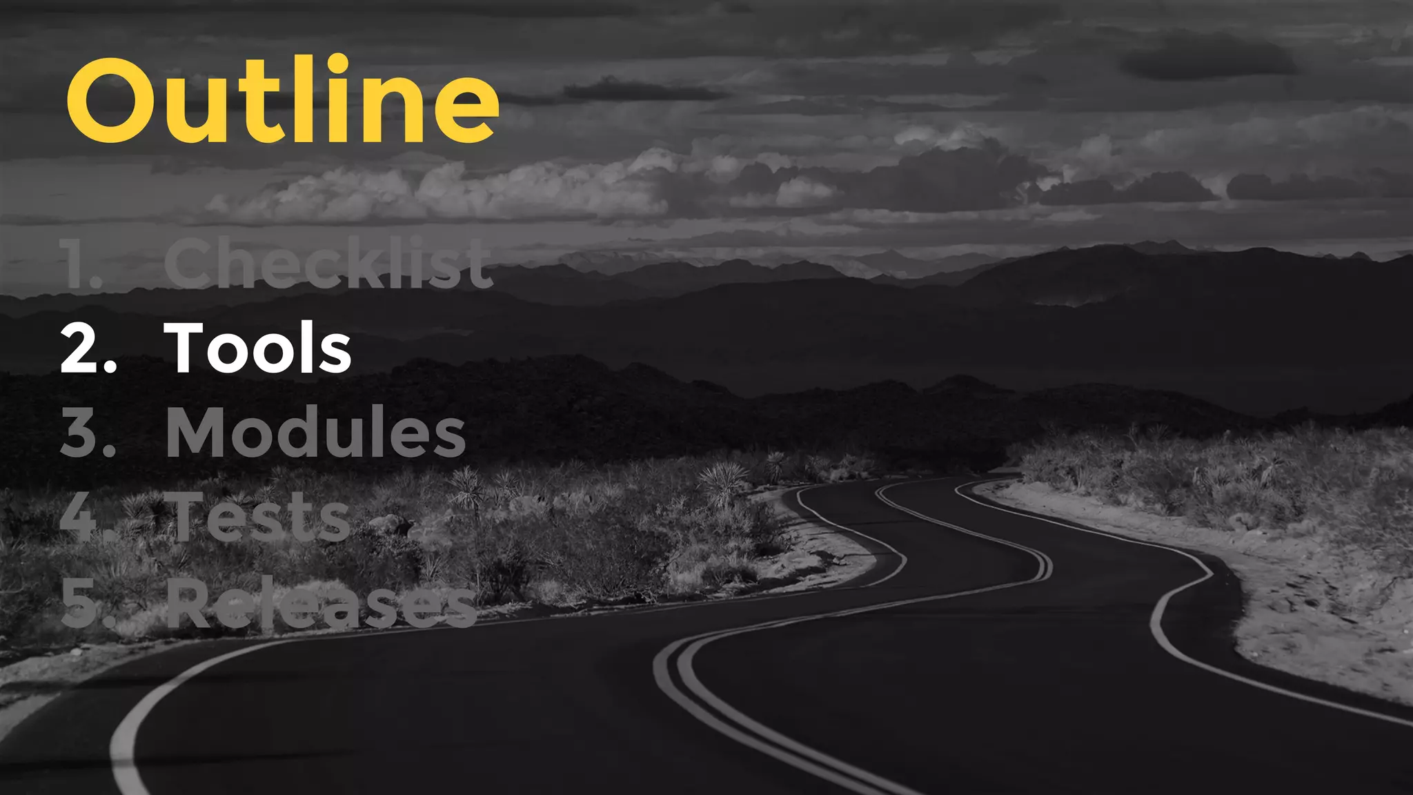 1.  Checklist
2.  Tools
3.  Modules
4.  Tests
5.  Releases
Outline
 