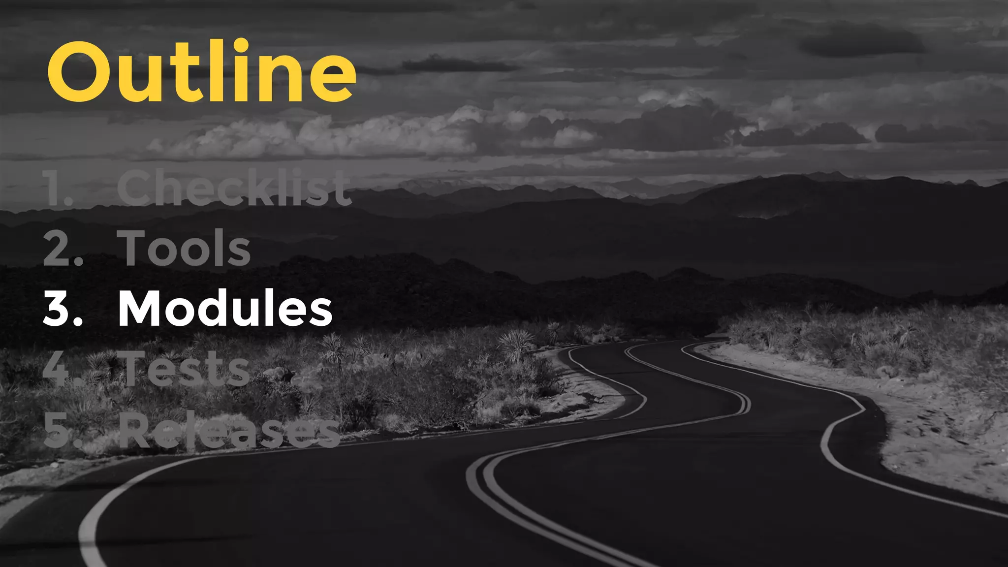 1.  Checklist
2.  Tools
3.  Modules
4.  Tests
5.  Releases
Outline
 