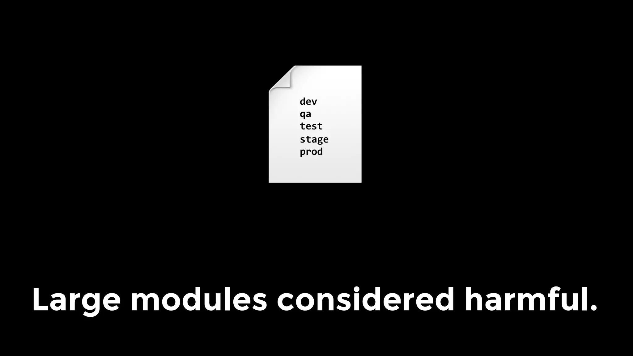 Large modules considered harmful.
dev	
qa	
test	
stage	
prod	
 