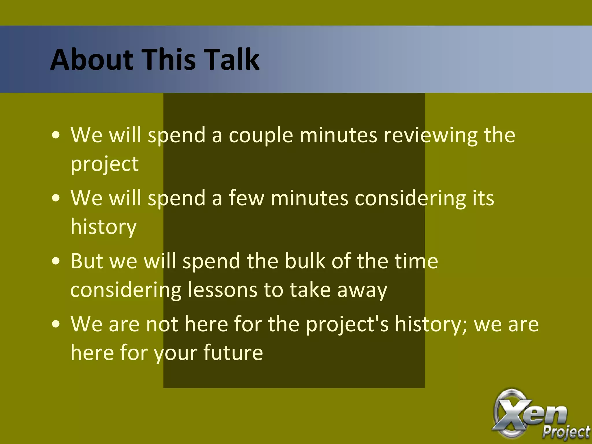 • We will spend a couple minutes reviewing the
project
• We will spend a few minutes considering its
history
• But we will spend the bulk of the time
considering lessons to take away
• We are not here for the project's history; we are
here for your future
About This Talk
 