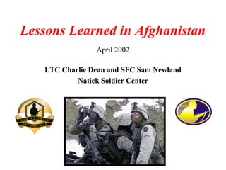 Lessons Learned in Afghanistan
                April 2002

   LTC Charlie Dean and SFC Sam Newland
           Natick Soldier Center
 