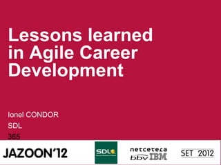 Lessons learned
in Agile Career
Development

Ionel CONDOR
SDL
365
 