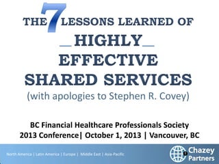 (with apologies to Stephen R. Covey)
BC Financial Healthcare Professionals Society
2013 Conference| October 1, 2013 | Vancouver, BC
North America | Latin America | Europe | Middle East | Asia-Pacific

 