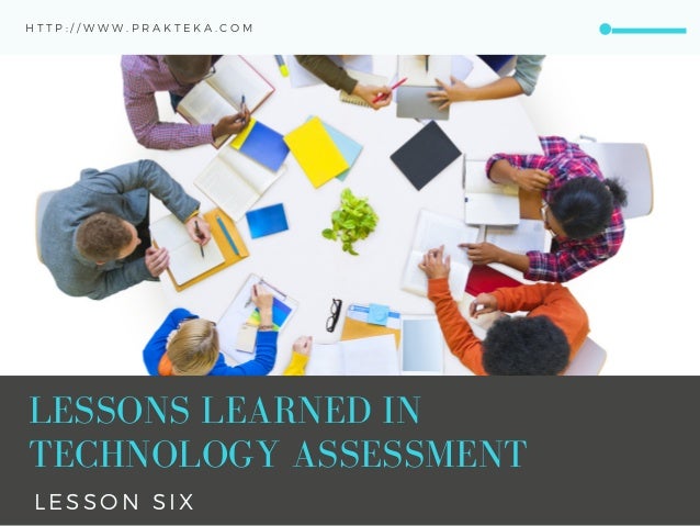 Lessons Learned in Technology Assessment - Lesson Six