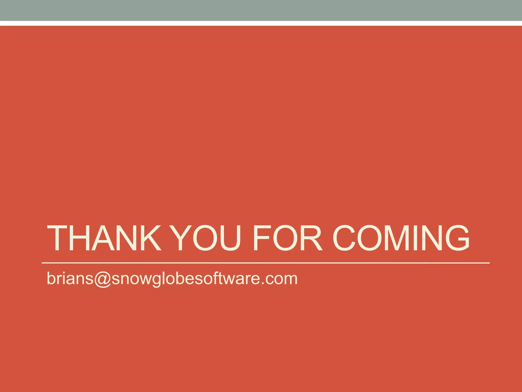 THANK YOU FOR COMING
brians@snowglobesoftware.com
 
