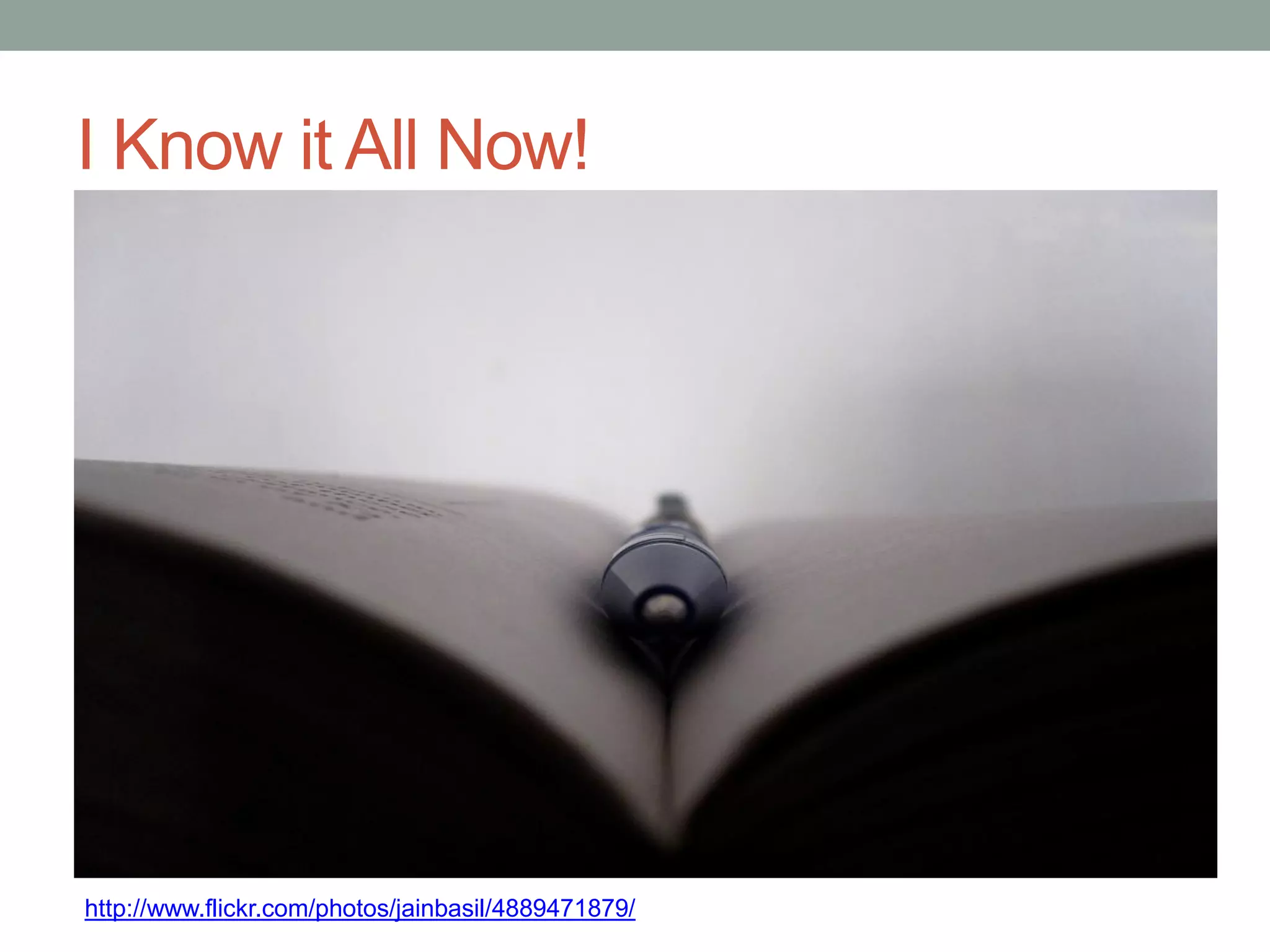 I Know it All Now!




http://www.flickr.com/photos/jainbasil/4889471879/
 