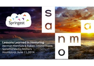 Lessons Learned in Venturing
Herman Kienhuis & Ruben Timmerman
Sanoma Media Matters
Hoofddorp, June 11, 2014
 