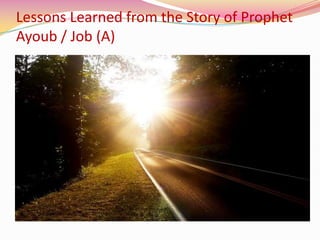 Lessons Learned from the Story of Prophet
Ayoub / Job (A)
 