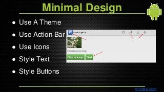 Minimal Design
● Use A Theme
● Use Action Bar
● Use Icons
● Style Text
● Style Buttons
rmcore.com
 
