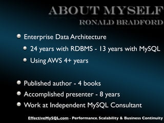 ABOUT MySELF
Ronald BRADFORD

Enterprise Data Architecture
24 years with RDBMS - 13 years with MySQL
Using AWS 4+ years
Pu...