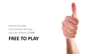 FREE TO PLAY
anyone can play
not everyone will pay
can’t be viewed as P2W
 