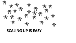 SCALING UP IS EASY
 