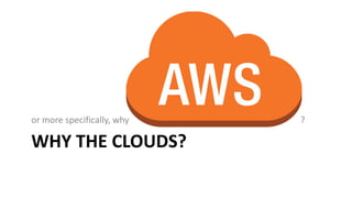 WHY THE CLOUDS?
or more specifically, why ?
 