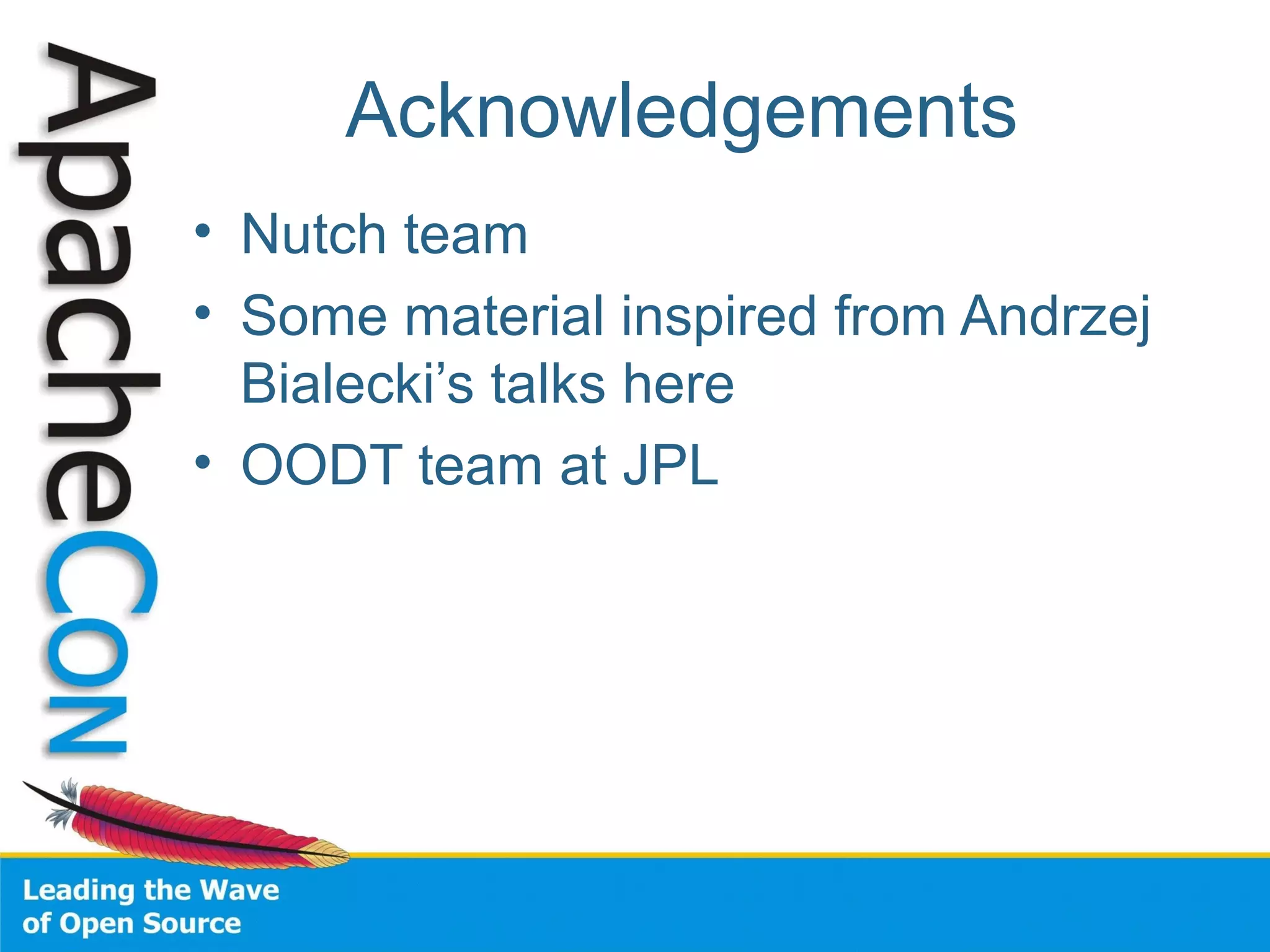 Acknowledgements
• Nutch team
• Some material inspired from Andrzej
Bialecki’s talks here
• OODT team at JPL
 