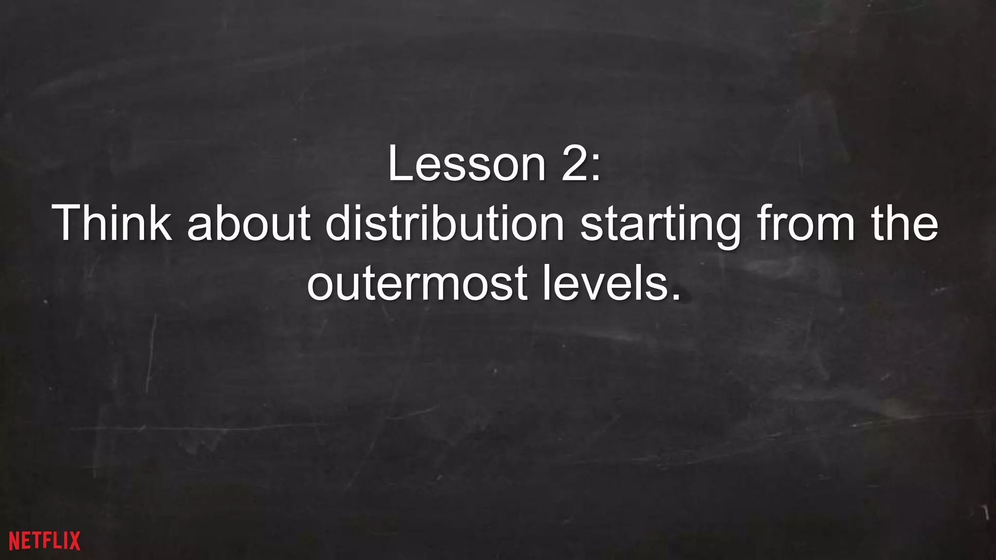 15 
Lesson 2: 
Think about distribution starting from the 
outermost levels. 
 