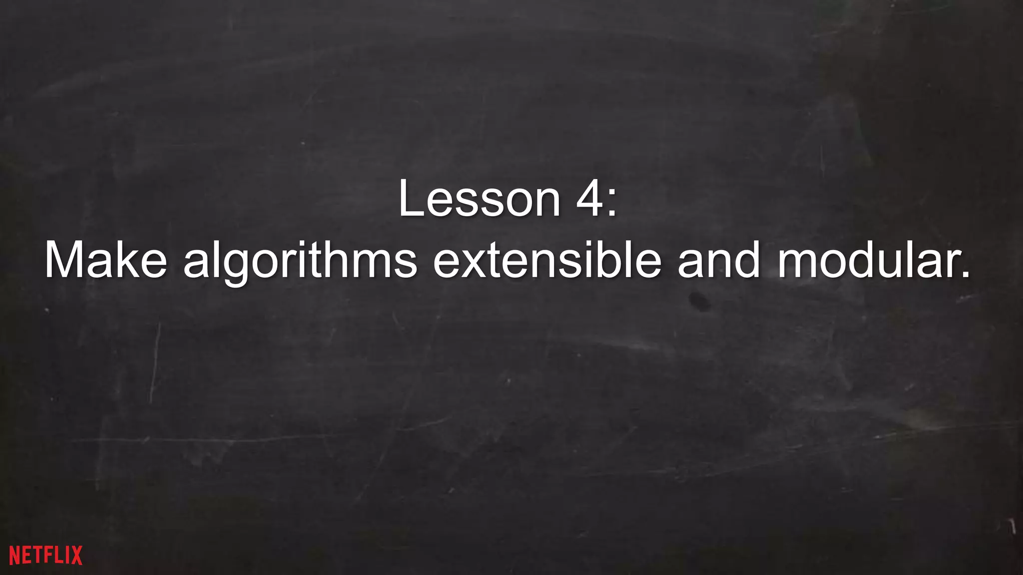 22 
Lesson 4: 
Make algorithms extensible and modular. 
 