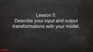 26 
Lesson 5: 
Describe your input and output 
transformations with your model. 
 