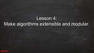 22 
Lesson 4: 
Make algorithms extensible and modular. 
 