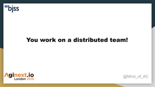 You work on a distributed team!
@Mind_of_AC
 