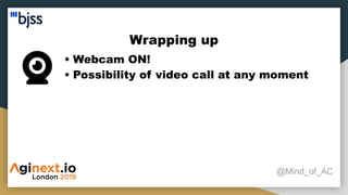 Wrapping up
@Mind_of_AC
• Webcam ON!
• Possibility of video call at any moment
 