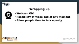 Wrapping up
@Mind_of_AC
• Webcam ON!
• Possibility of video call at any moment
• Allow people time to talk equally
 