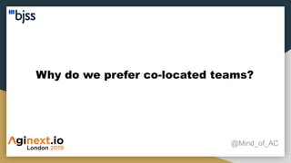 Why do we prefer co-located teams?
@Mind_of_AC
 