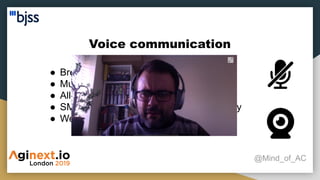 Voice communication
@Mind_of_AC
● Breath
● Mute yourself
● Allow people to talk
● SM ensures everyone participates equally
● Webcam on!
 