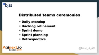 Distributed teams ceremonies
@Mind_of_AC
• Daily standup
• Backlog refinement
• Sprint demo
• Sprint planning
• Retrospective
 