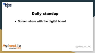 Daily standup
@Mind_of_AC
● Screen share with the digital board
 