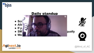 Daily standup
@Mind_of_AC
● Screen share with the digital board
● Allow people to talk
● If you don’t talk mute yourself!
● SM ensures everyone participates equally
● Webcam on!
 