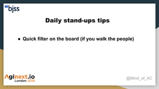 Daily stand-ups tips
@Mind_of_AC
● Quick filter on the board (if you walk the people)
 