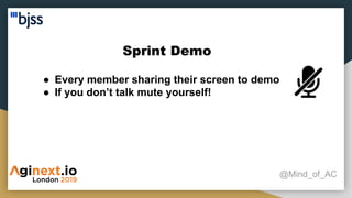 Sprint Demo
@Mind_of_AC
● Every member sharing their screen to demo
● If you don’t talk mute yourself!
 