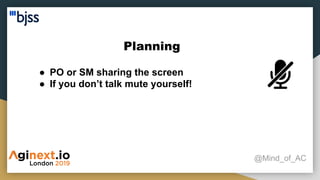 Planning
@Mind_of_AC
● PO or SM sharing the screen
● If you don’t talk mute yourself!
 