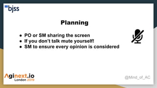 Planning
@Mind_of_AC
● PO or SM sharing the screen
● If you don’t talk mute yourself!
● SM to ensure every opinion is considered
 