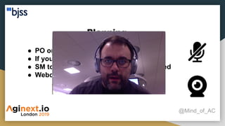 Planning
@Mind_of_AC
● PO or SM sharing the screen
● If you don’t talk mute yourself!
● SM to ensure every opinion is considered
● Webcam on!
 