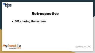 Retrospective
@Mind_of_AC
● SM sharing the screen
 