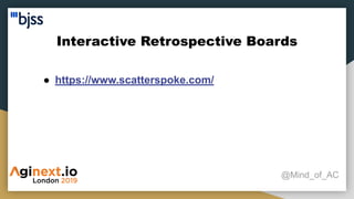 Interactive Retrospective Boards
@Mind_of_AC
● https://www.scatterspoke.com/
 