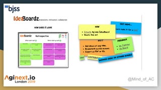 Interactive Retrospective Boards
@Mind_of_AC
● https://www.scatterspoke.com/
● http://www.ideaboardz.com/
 