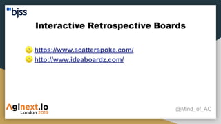 Interactive Retrospective Boards
@Mind_of_AC
● https://www.scatterspoke.com/
● http://www.ideaboardz.com/
 