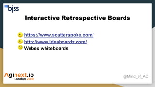 Interactive Retrospective Boards
@Mind_of_AC
● https://www.scatterspoke.com/
● http://www.ideaboardz.com/
● Webex whiteboards
 