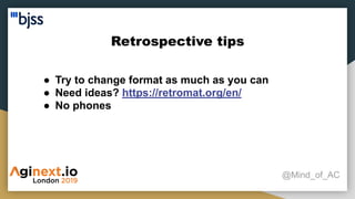 Retrospective tips
@Mind_of_AC
● Try to change format as much as you can
● Need ideas? https://retromat.org/en/
● No phones
 