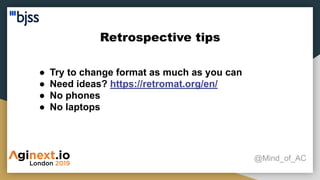 Retrospective tips
@Mind_of_AC
● Try to change format as much as you can
● Need ideas? https://retromat.org/en/
● No phones
● No laptops
 