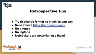 Retrospective tips
@Mind_of_AC
● Try to change format as much as you can
● Need ideas? https://retromat.org/en/
● No phones
● No laptops
● Icebreakers are powerful, use them!
 