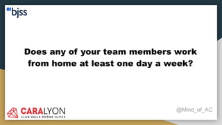 Does any of your team members work
from home at least one day a week?
@Mind_of_AC
 