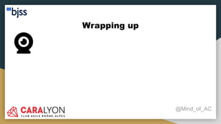 Wrapping up
@Mind_of_AC
 