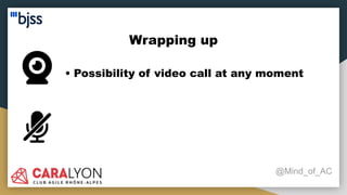 Wrapping up
@Mind_of_AC
• Possibility of video call at any moment
 