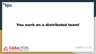 You work on a distributed team!
@Mind_of_AC
 
