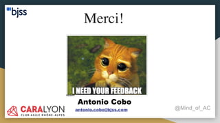 Antonio Cobo
antonio.cobo@bjss.com
Merci!
@Mind_of_AC
 