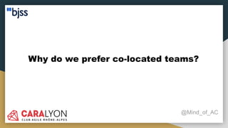 Why do we prefer co-located teams?
@Mind_of_AC
 