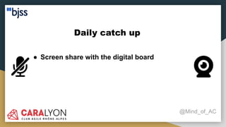 Daily catch up
@Mind_of_AC
● Screen share with the digital board
 